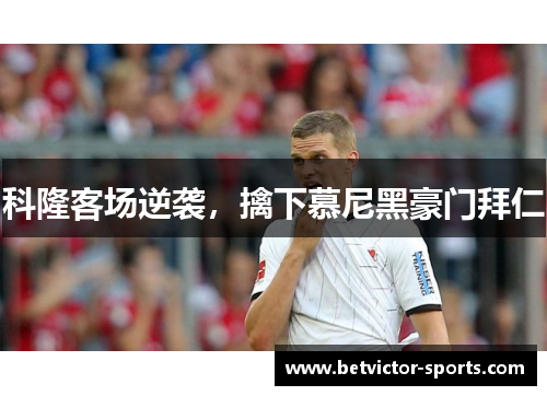 科隆客场逆袭，擒下慕尼黑豪门拜仁