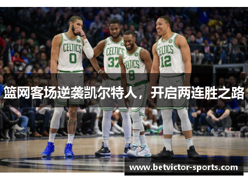 篮网客场逆袭凯尔特人，开启两连胜之路