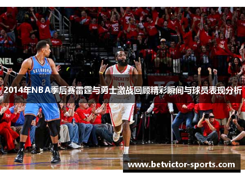 2014年NBA季后赛雷霆与勇士激战回顾精彩瞬间与球员表现分析
